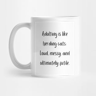 Adulting is like herding cats: Loud, messy, and ultimately futile. Mug